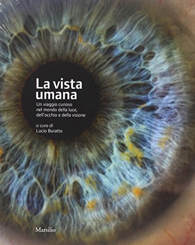 La vista umana. Un viaggio curioso nel mondo della luce, dell'occhio e della visione. Ediz. illustrata