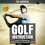 Golf Instruction: How to Break 90 Consistently in 3 Easy Steps: The Blokehead Success Series