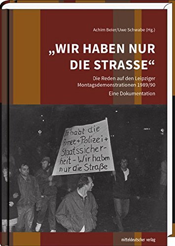 »Wir haben nur die Straße«: Die Reden auf den Leipziger Montagsdemonstrationen 1989/90 - Eine Dok »Wir haben nur die Straße«: Die Reden auf den Leipziger Montagsdemonstrationen 1989/90 - Eine Dok