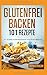 Produktbild Glutenfrei Backen 101 Rezepte: 101 glutenfreie Rezepte von süß bis herzhaft/ glutenfreies Brot, Kuchen, Torten, herzhaftes Gebäck/ Zöliakie  Backbuch