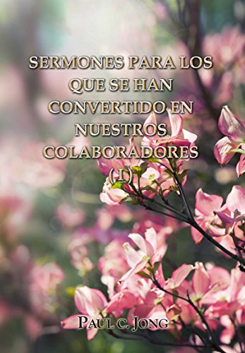 SERMONES PARA LOS QUE SE HAN CONVERTIDO EN NUESTROS COLABORADORES (I) por Paul C   Jong