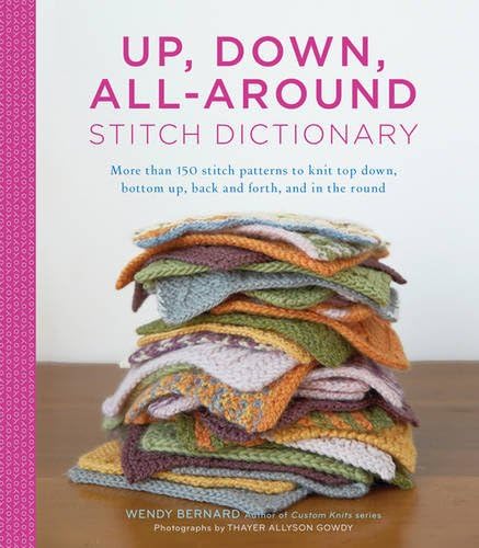 Up, Down, All Around Stitch Dictionary: More Than 150 Stitch Patterns to Knit Top Down, Bottom Up, Back and Forth, and in the Round