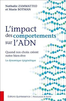 Quintessence L'impact des comportements sur l'ADN - Quand nos choix créent notre bien-être - La dynamique épigénétique