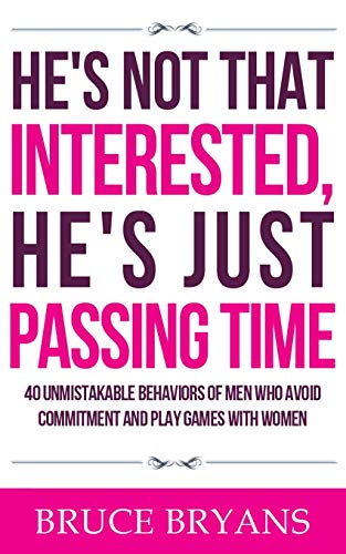 He's Not That Interested, He's Just Passing Time: 40 Unmistakable Behaviors Of Men Who Avoid Commitment And Play Games With Women livre