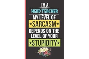 I Am A Head Teacher My Level Of Sarcasm Depends On The Level Of Your Stupidity: Sarcastic Head Teacher Gifts For Women | Lined Notebook