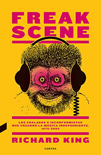 Freak Scene: Los chalados e inconformistas que crearon la música independiente, 1975-2005