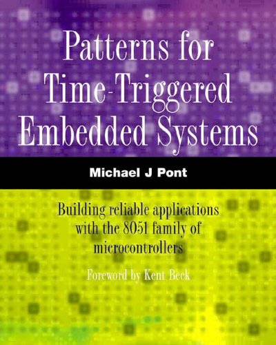 Patterns for Time-Triggered Embedded Systems: Building reliable applications with the 8051 family of microcontrollers (includes CD)