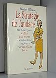 La stratégie de l'audace ou Pourquoi celles qui osent l'emportent toujours sur les filles bien