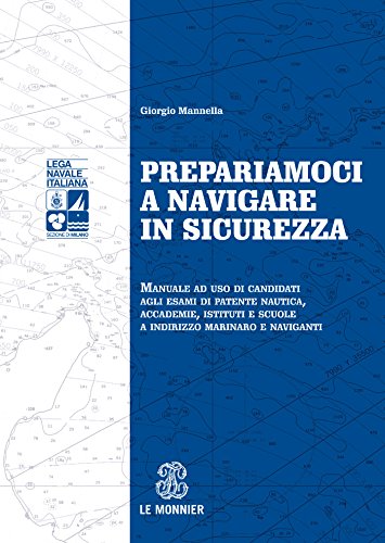 PREPARIAMOCI A NAVIGARE IN SICUREZZA PREPARIAMOCI A NAVIGARE IN SICUREZZA @: MANUALE AD USO DI CANDIDATI AGLI ESAMI DI PATENTE NAUTICA, ACCADEMIE, ISTITUTI E SCUOLE A INDIRIZZO MARINARO E NAVIGANTI PREPARIAMOCI A NAVIGARE IN SICUREZZA PREPARIAMOCI A NAVIGARE IN SICUREZZA @: MANUALE AD USO DI CANDIDATI AGLI ESAMI DI PATENTE NAUTICA, ACCADEMIE, ISTITUTI E SCUOLE A INDIRIZZO MARINARO E NAVIGANTI