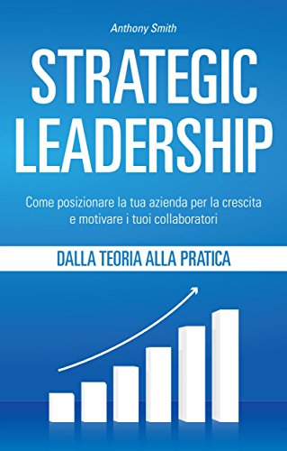 Download Strategic Leadership: Come posizionare la tua azienda per la crescita e motivare i tuoi collaboratori Download Strategic Leadership: Come posizionare la tua azienda per la crescita e motivare i tuoi collaboratori