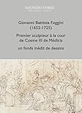 Image de Giovanni Battista Foggini (1652-1725). Premier sculpteur à la cour de Cosme III de Médicis, un fond inédit de dessins. Ediz. illustrata