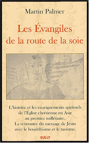 Les Evangiles de la route de la soie : L'histoire et les enseignements spirituels de l'Eglise chrétienne en Asie au premier millénaire. La rencontre ... de Jésus avec le bouddhisme et le taoïsme. francais Les Evangiles de la route de la soie : L'histoire et les enseignements spirituels de l'Eglise chrétienne en Asie au premier millénaire. La rencontre ... de Jésus avec le bouddhisme et le taoïsme. francais
