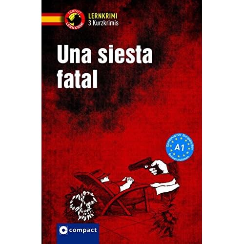 Una siesta fatal: Compact Lernkrimi. Lernziel Spanisch Grammatik - Niveau A1 (Lernkrimi Kurzkrimis) Una siesta fatal: Compact Lernkrimi. Lernziel Spanisch Grammatik - Niveau A1 (Lernkrimi Kurzkrimis)