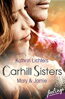 Carhill Sisters 3: Mary & Jamie: Roman von [Lichters, Kathrin]