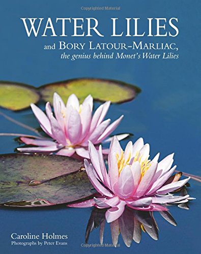Water Lilies: And Bory Latour-Marliac, the Genius Behind Monet's Water Lilies