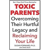 Toxic Parents; Overcoming Their Hurtful Legacy and Reclaiming Your Life