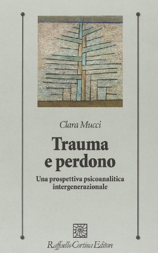 Trauma e perdono. Una prospettiva psicoanalitica intergenerazionale Trauma e perdono. Una prospettiva psicoanalitica intergenerazionale