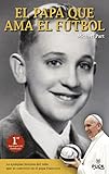 Image de El papa que ama el futbol / The Pope Who Loved Soccer: La Ejemplar Historia Del Nino Que Se Convirtio En El Papa Francisco