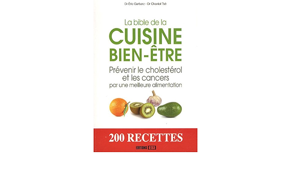 Amazon Fr La Bible De La Cuisine Bien Etre Prevenir Le Cholesterol Et Les Cancers Par Une Meilleure Alimentation Garbarz Eric Tse Chantal Livres