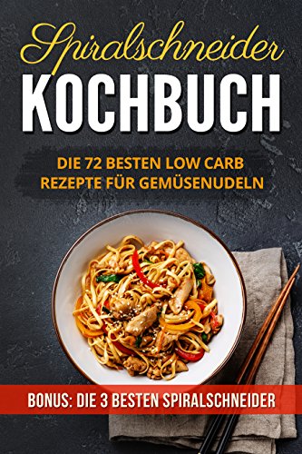 Download Spiralschneider Kochbuch: Die 72 besten Low Carb Rezepte für Gemüsenudeln ( Download Spiralschneider Kochbuch: Die 72 besten Low Carb Rezepte für Gemüsenudeln (