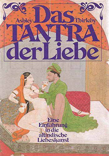 Das Tantra der Liebe. Eine Einführung in die altindische Liebeskunst