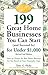 199 Great Home Businesses You Can Start (and Succeed In) for Under $1,000: How to Choose the Best Home Business for You Based on Your Personality Type by 
