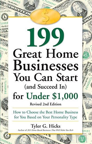 199 Great Home Businesses You Can Start (and Succeed In) for Under $1,000: How to Choose the Best Home Business for You Based on Your Personality Type