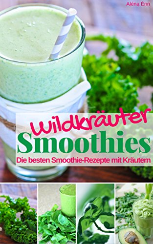 Download Wildkräuter Smoothies: Die besten Smoothie Rezepte mit Kräutern (Gesund & Fit mit Smoothies 8) Download Wildkräuter Smoothies: Die besten Smoothie Rezepte mit Kräutern (Gesund & Fit mit Smoothies 8)