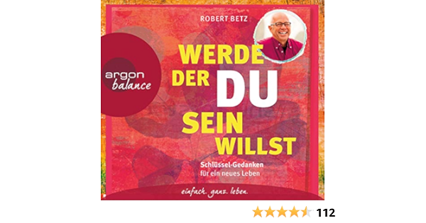 Werde Der Du Sein Willst Schlussel Gedanken Fur Ein Neues Leben Wie Es Ihnen Gelingt Eingefahrene Sichtweisen Zu Hinterfragen Und Eine Ganzheitliche Perspektive Auf Den Alltag Gewinnen Amazon De Betz Robert Ribbrock Jutta Schafer