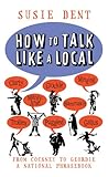 How to Talk Like a Local: From Cockney to Geordie, a national companion (English Edition) by 