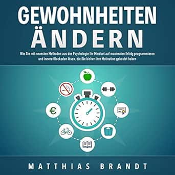 Gewohnheiten Andern Changing Habits Wie Sie Mit Neuesten Methoden Aus Der Psychologie Ihr Mindset Auf Maximalen Erfolg Programmieren Und Innere Blockaden Losen Die Sie Bisher Ihre Motivation Gekostet Haben Matthias Brandt Patrick Khatrao