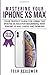 Produktbild MASTERING YOUR IPHONE XS MAX: Your Perfect Guide for Using the iPhone XS Max For Beginners, New iPhone XS Max Users and Seniors