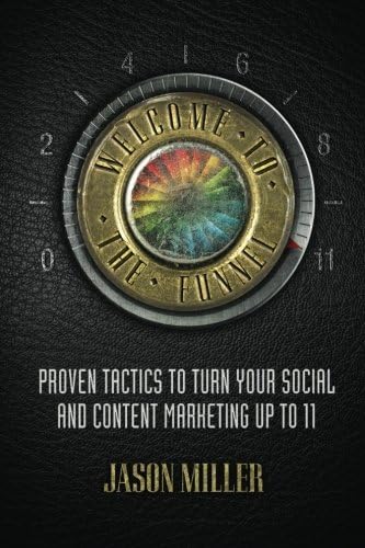 Welcome to the Funnel: Proven Tactics to Turn Your Social Media and Content Marketing up to 11