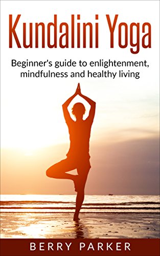 Kundalini Yoga: Beginners guide to enlightenment ...