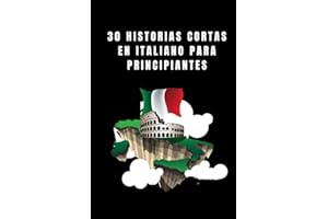 30 Historias Cortas en Italiano para Principiantes: Mejora Tu Italiano con Cuentos Sencillos y Aprende Nuevo Vocabulario de Forma Fácil