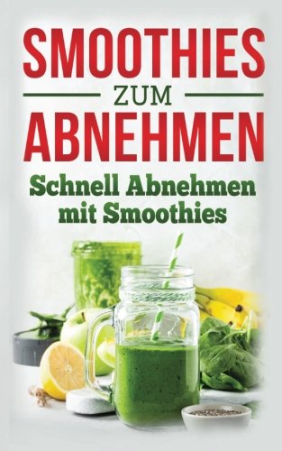 Preisvergleich Produktbild Smoothies zum abnehmen: Schnell abnehmen mit Smoothies