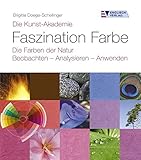 Image de Die Kunst-Akademie. Faszination Farbe. Die Farben der Natur. Beobachten - Analysieren - Anwenden