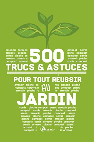 500 Trucs et Astuces pour Tout Réussir au Jardin