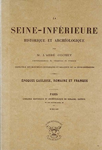 La  Seine inférieure : historique et archéologique. époques gauloise, romaine et franque