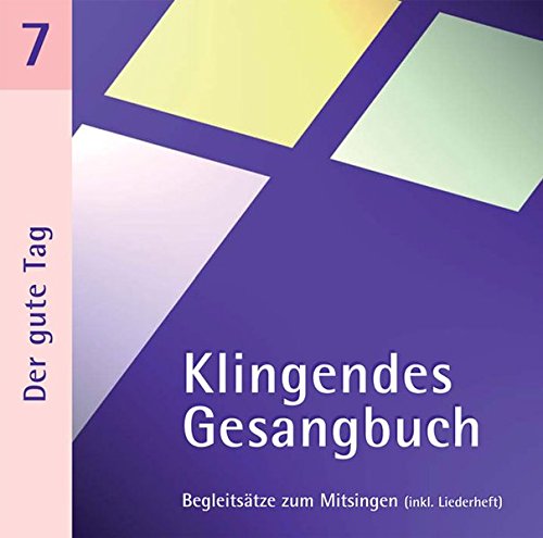 Download Klingendes Gesangbuch 7 - Der gute Tag: Kirchenlieder zum Mitsingen: Morgen-, Mittags- und Abendlieder u.a. Download Klingendes Gesangbuch 7 - Der gute Tag: Kirchenlieder zum Mitsingen: Morgen-, Mittags- und Abendlieder u.a.