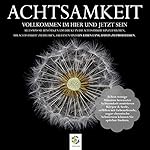 Achtsamkeit: Vollkommen im Hier und Jetzt sein