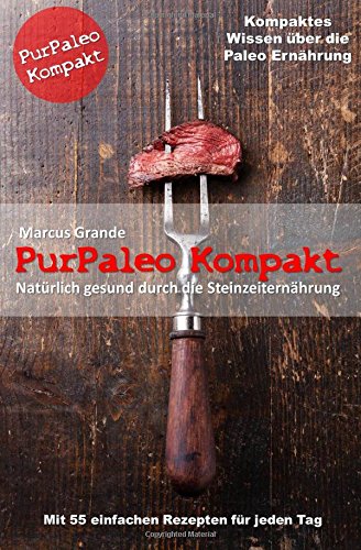 Download PurPaleo Kompakt - Natürlich gesund durch die Steinzeiternährung: Kompaktes Wissen über die Paleo Ernährung mit 55 leckeren Rezepten für jeden Tag Download PurPaleo Kompakt - Natürlich gesund durch die Steinzeiternährung: Kompaktes Wissen über die Paleo Ernährung mit 55 leckeren Rezepten für jeden Tag