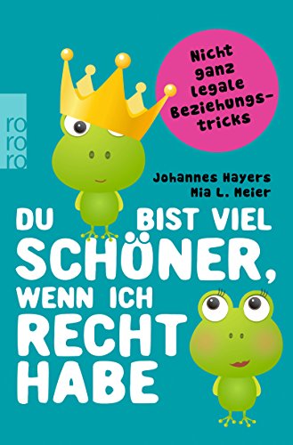 Download Du bist viel schöner, wenn ich recht habe: Nicht ganz legale Beziehungstricks
