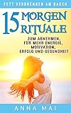 Fett verbrennen am Bauch: 15 Morgenrituale zum Abnehmen, für mehr Energie, Motivation, Erfolg und Gesundheit by