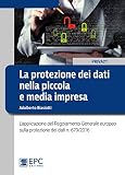 La protezione dei dati nella piccola e media impresa. L'applicazione del Regolamento Generale europeo sulla protezione dei dati n. 679/2016