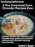 Image de The Creamiest Corn Chowder Recipes Ever: Includes chicken corn chowder, corn chowder soup, potato corn chowder, crab and corn chowder and easy corn ch
