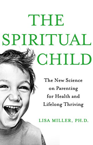 The Spiritual Child: The New Science on Parenting for Health and Lifelong Thriving (English Edition) The Spiritual Child: The New Science on Parenting for Health and Lifelong Thriving (English Edition)