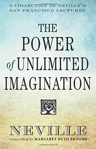 Power of Unlimited Imagination: A Collection of Neville's Most Dynamic Lectures: A Collection of Neville's San Francisco Lectures