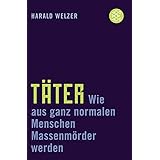 Täter: Wie aus ganz normalen Menschen Massenmörder werden