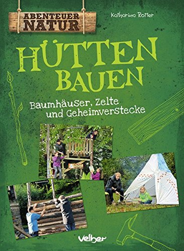 Preisvergleich Produktbild Hütten bauen: Baumhäuser, Zelte und Geheimverstecke (Abenteuer Natur)